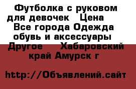 Футболка с руковом для девочек › Цена ­ 4 - Все города Одежда, обувь и аксессуары » Другое   . Хабаровский край,Амурск г.